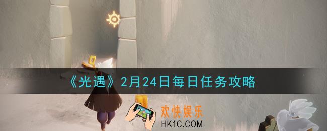光遇2月24日每日任务怎么做2021_2月24日每日任务攻略