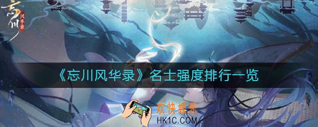 忘川风华录哪些名士值得培养_名士强度排行一览