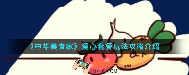 中华美食家爱心套餐怎么玩_爱心套餐玩法攻略