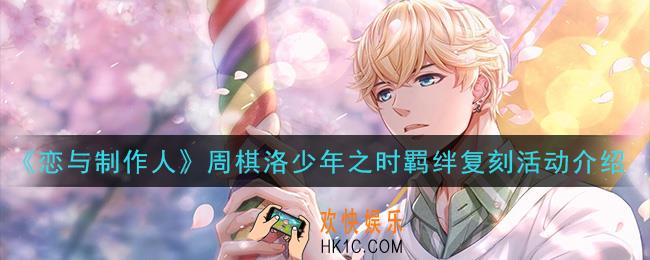 恋与制作人周棋洛少年之时羁绊复刻活动内容是什么_周棋洛少年之时羁绊复刻活动介绍