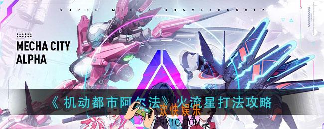 机动都市阿尔法火流星怎么打_火流星打法攻略