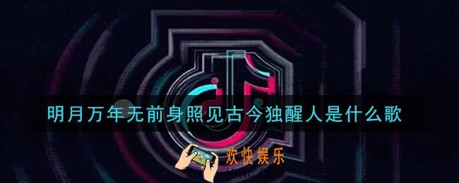 明月万年无前身照见古今独醒人是什么歌_明月万年无前身照见古今独醒人歌曲信息介绍
