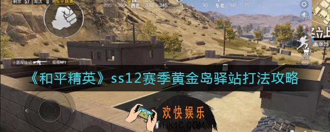 和平精英ss12赛季黄金岛驿站怎么打_ss12赛季黄金岛驿站打法攻略