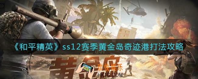 和平精英ss12赛季黄金岛奇迹港怎么打_ss12赛季黄金岛奇迹港打法攻略