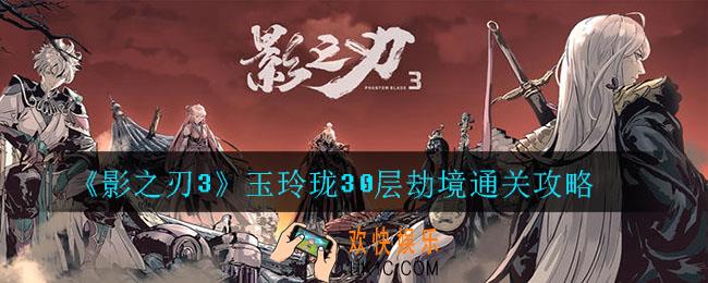 影之刃3玉玲珑30层劫境如何通关_玉玲珑30层劫境通关攻略