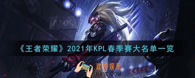 王者荣耀2021KPL春季赛大名单_2021年KPL春季赛大名单一览