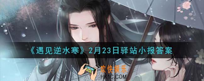 遇见逆水寒驿站小报2月23日答案攻略2021_2.23日每日一题最新四个线索2021