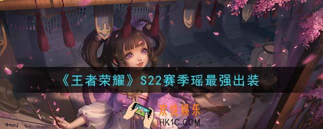 王者荣耀S22赛季瑶怎么出装最强_S22赛季瑶最强出装