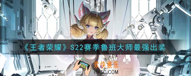 王者荣耀S22赛季鲁班大师怎么出装最强_S22赛季鲁班大师最强出装