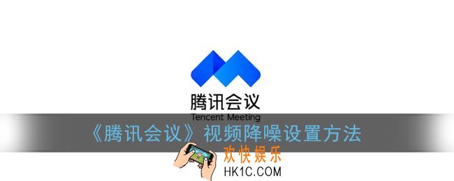 腾讯会议视频降噪怎么打开_腾讯会议视频降噪设置方法