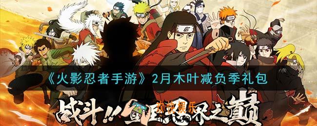 火影忍者手游2月木叶减负季礼包2021_2月木叶减负季礼包在哪领