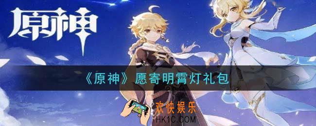 原神愿寄明霄灯礼包在哪领_愿寄明霄灯礼包是什么2021