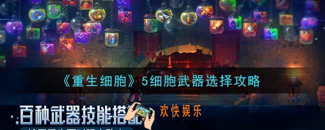 重生细胞5细胞怎么通关武器怎么选_5细胞武器选择攻略