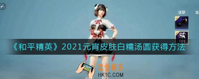 和平精英2021元宵皮肤白糯汤圆怎么获得_2021元宵皮肤白糯汤圆获得方法