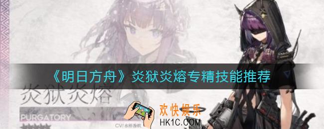 明日方舟炎狱炎熔专精哪个技能_炎狱炎熔专精技能推荐