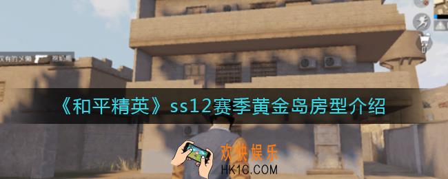 和平精英ss12赛季黄金岛房型有哪些_ss12赛季黄金岛房型介绍