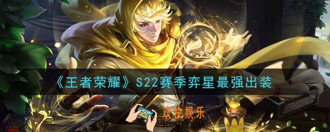 王者荣耀S22赛季弈星怎么出装最强_S22赛季弈星最强出装