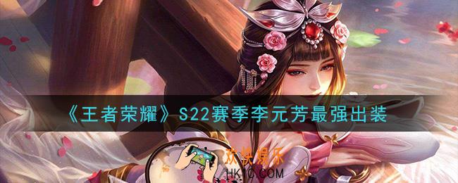 王者荣耀S22赛季李元芳怎么出装最强_S22赛季李元芳最强出装