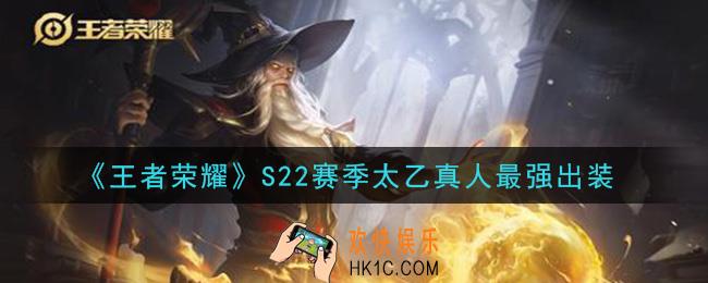 王者荣耀S22赛季太乙真人怎么出装最强_S22赛季太乙真人最强出装