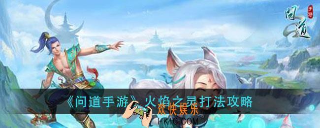 问道手游火焰之灵怎么打_火焰之灵打法攻略