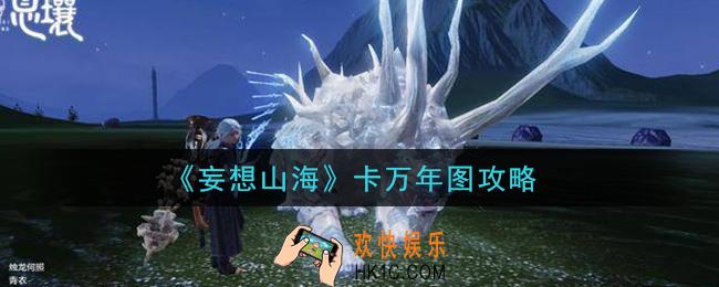 妄想山海怎么卡万年图_卡万年图攻略