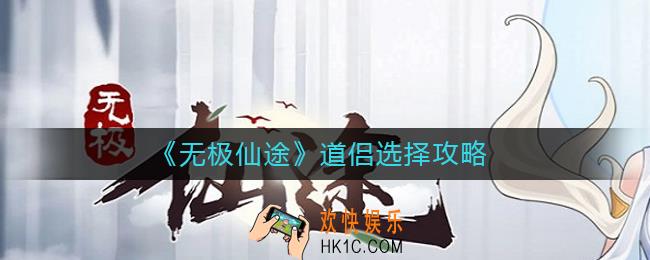 无极仙途道侣怎么选择 _道侣选择攻略