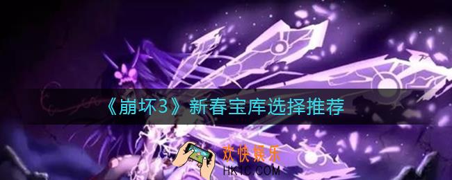 崩坏3新春宝库选哪个好_崩坏3新春宝库选择推荐