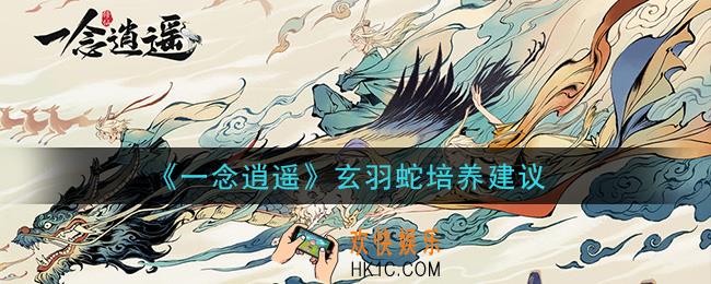 一念逍遥玄羽蛇值得培养吗_玄羽蛇培养建议