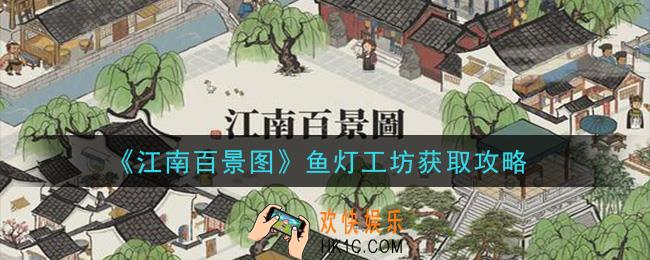 江南百景图鱼灯工坊怎么获得_鱼灯工坊获取攻略
