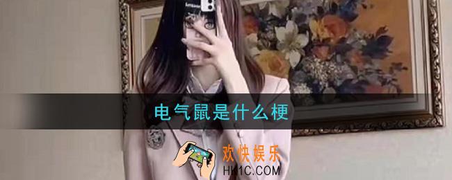 抖音电气鼠是什么梗_电气鼠梗的意思及出处介绍