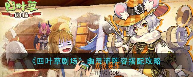 四叶草剧场幽灵流阵容怎么玩_幽灵流阵容搭配攻略