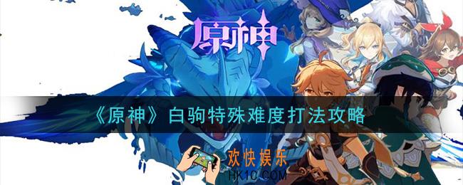 原神白驹特殊难度怎么打_白驹特殊难度打法攻略