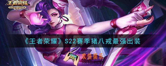 王者荣耀S22赛季猪八戒怎么出装最强_S22赛季猪八戒最强出装