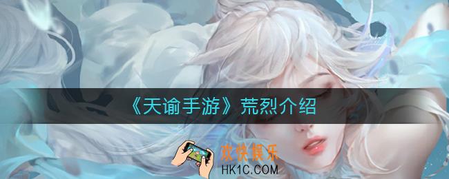 天谕手游荒烈怎么样_天谕手游荒烈介绍