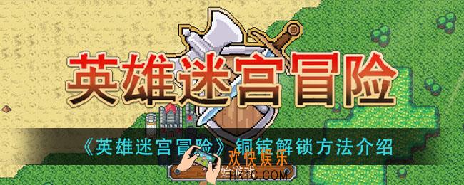 英雄迷宫冒险铜锭怎么解锁_铜锭解锁方法介绍