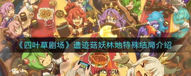 四叶草剧场遗迹菇妖林地特殊结局是什么_遗迹菇妖林地特殊结局介绍