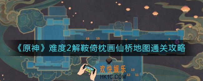 原神难度2解鞍倚枕画仙桥地图怎么过_难度2解鞍倚枕画仙桥地图通关攻略