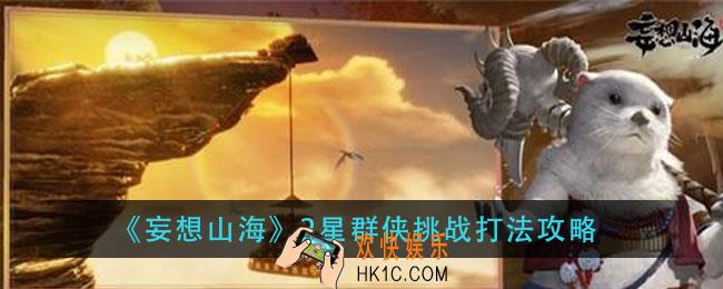妄想山海2星群侠挑战怎么打_2星群侠挑战打法攻略