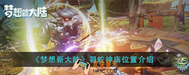 梦想新大陆羽蛇神庙在哪_羽蛇神庙位置介绍