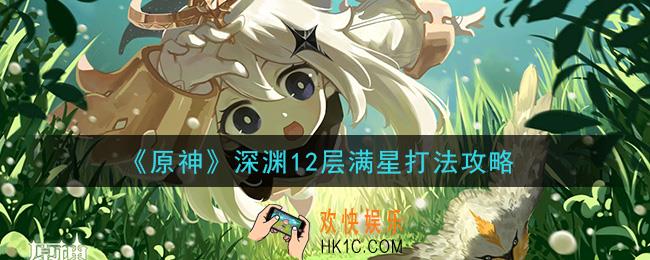 原神深渊12层满星怎么打_深渊12层满星打法攻略