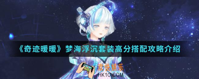 奇迹暖暖梦海浮沉套装高分怎么搭配_梦海浮沉套装高分搭配攻略