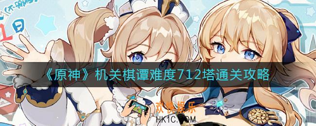 原神机关棋谭难度712塔怎么玩_机关棋谭难度712塔通关攻略