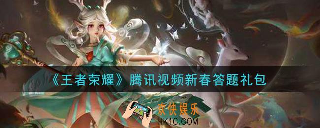 王者荣耀腾讯视频新春答题礼包领取2021_腾讯视频新春答题礼包在哪里领取