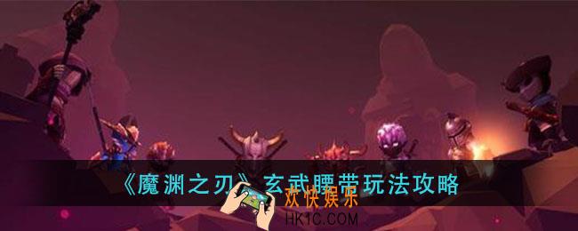 魔渊之刃玄武腰带怎么玩_玄武腰带玩法攻略