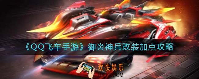 QQ飞车手游御炎神兵改装分支选什么好_御炎神兵改装加点攻略