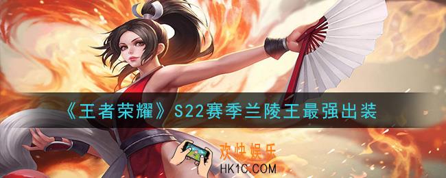 王者荣耀S22赛季兰陵王怎么出装最强_S22赛季兰陵王最强出装