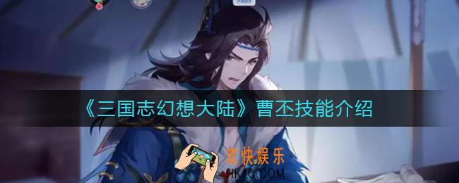 三国志幻想大陆曹丕技能怎么样_曹丕技能介绍