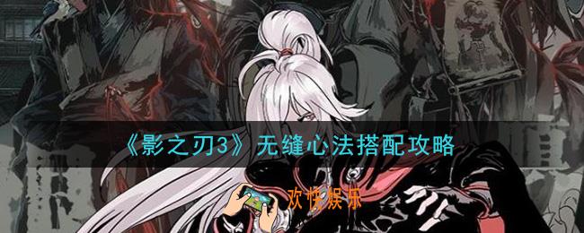 影之刃3无缝心法怎么搭配_无缝心法搭配攻略