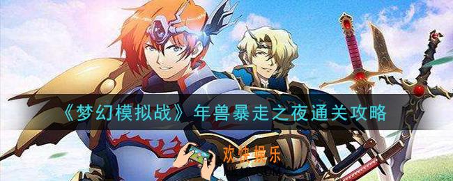 梦幻模拟战年兽暴走之夜怎么打_年兽暴走之夜通关攻略