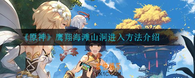 原神鹰翔海滩山洞怎么进_鹰翔海滩山洞进入方法介绍